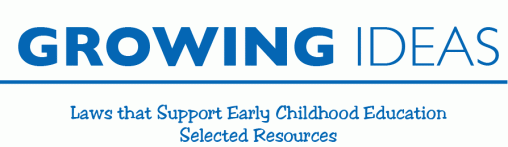Growing Ideas Laws that Support Early Childhood Education Selected Resources