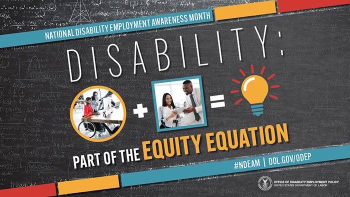 A gray chalkboard with the words, National Disability Awareness Month. Disability: Part of the Equity Equation. The equation consists of a person using a wheelchair and a co-worker looking at a computer plus two co-workers discussing a report and an equal sign ending with a light bulb.